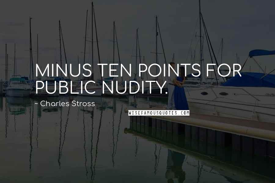 Charles Stross Quotes: MINUS TEN POINTS FOR PUBLIC NUDITY.