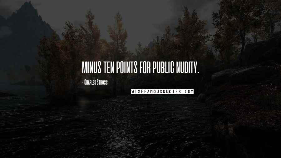 Charles Stross Quotes: MINUS TEN POINTS FOR PUBLIC NUDITY.