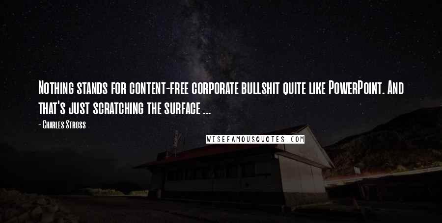 Charles Stross Quotes: Nothing stands for content-free corporate bullshit quite like PowerPoint. And that's just scratching the surface ...