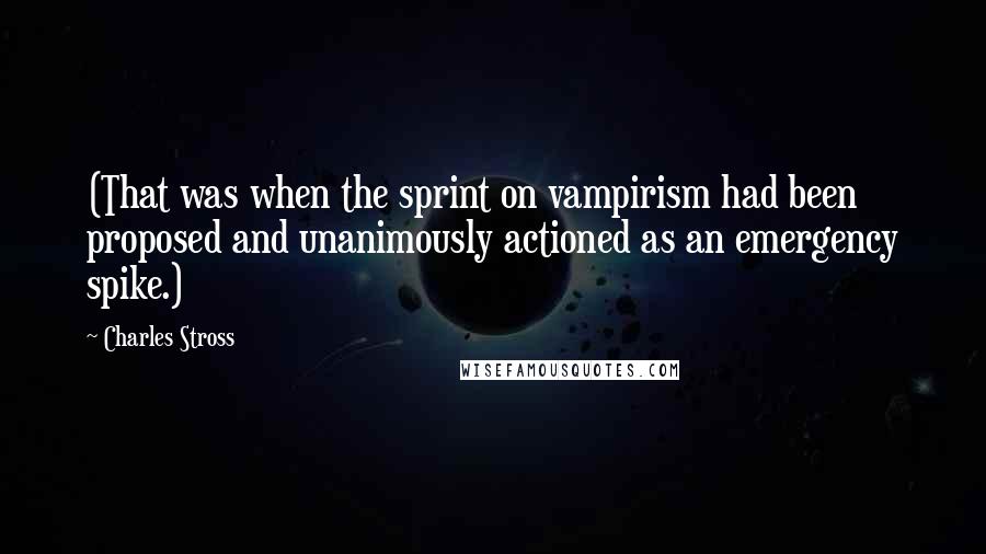 Charles Stross Quotes: (That was when the sprint on vampirism had been proposed and unanimously actioned as an emergency spike.)