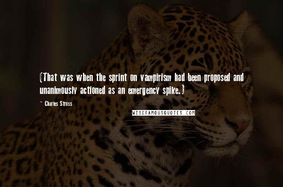 Charles Stross Quotes: (That was when the sprint on vampirism had been proposed and unanimously actioned as an emergency spike.)