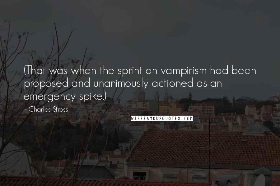 Charles Stross Quotes: (That was when the sprint on vampirism had been proposed and unanimously actioned as an emergency spike.)