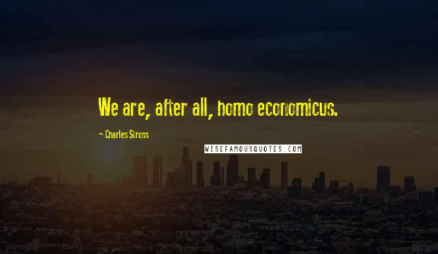 Charles Stross Quotes: We are, after all, homo economicus.