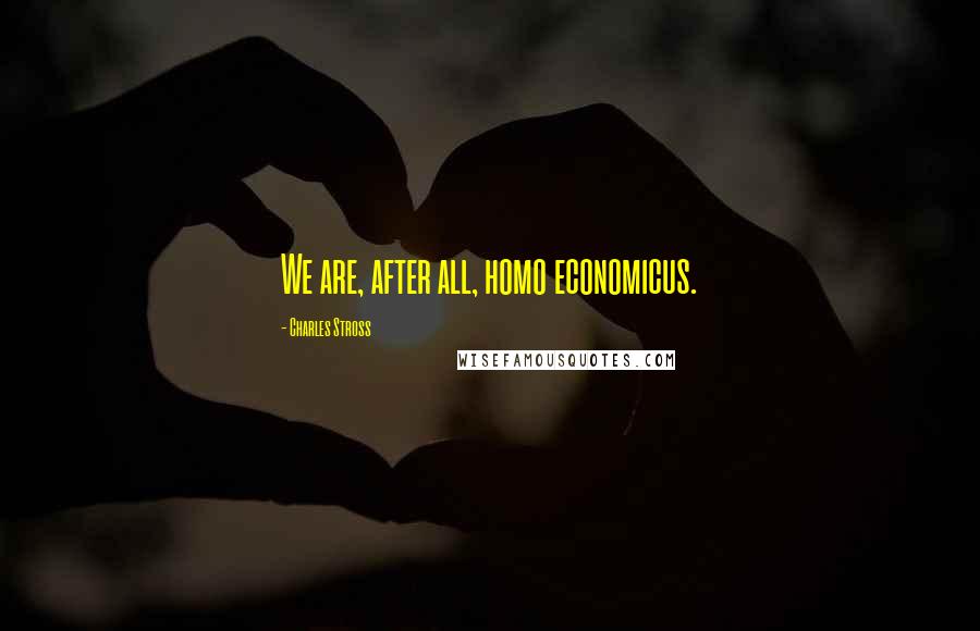 Charles Stross Quotes: We are, after all, homo economicus.