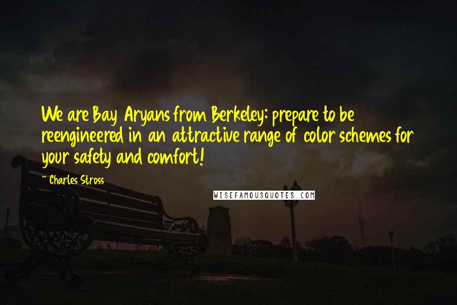 Charles Stross Quotes: We are Bay Aryans from Berkeley: prepare to be reengineered in an attractive range of color schemes for your safety and comfort!