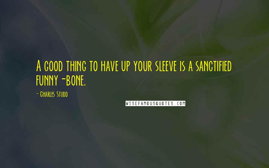 Charles Studd Quotes: A good thing to have up your sleeve is a sanctified funny-bone.