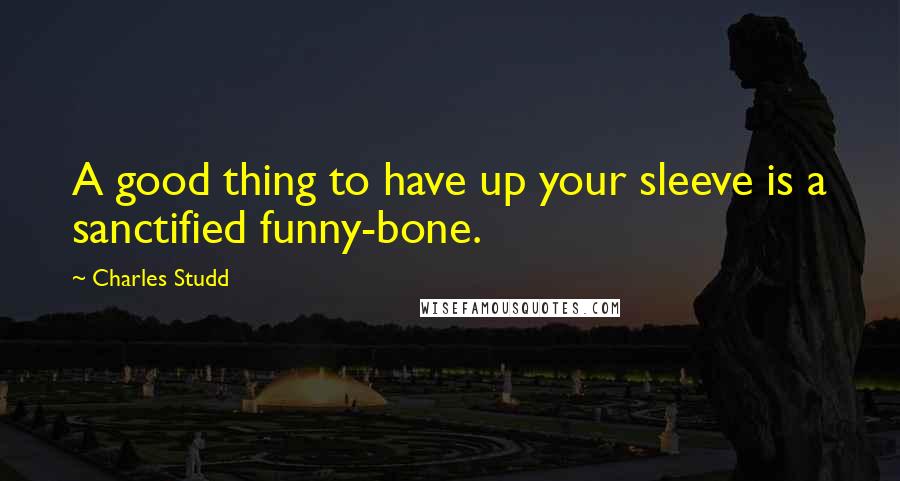 Charles Studd Quotes: A good thing to have up your sleeve is a sanctified funny-bone.