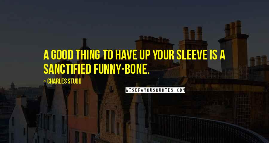 Charles Studd Quotes: A good thing to have up your sleeve is a sanctified funny-bone.