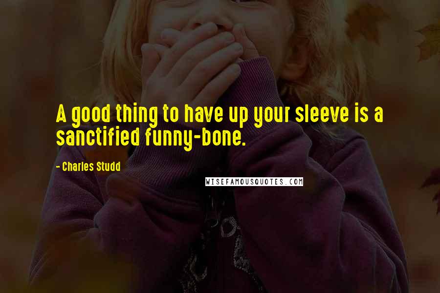 Charles Studd Quotes: A good thing to have up your sleeve is a sanctified funny-bone.
