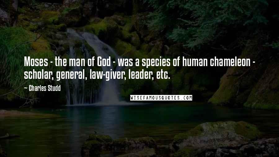 Charles Studd Quotes: Moses - the man of God - was a species of human chameleon - scholar, general, law-giver, leader, etc.