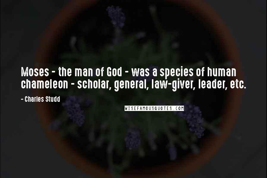 Charles Studd Quotes: Moses - the man of God - was a species of human chameleon - scholar, general, law-giver, leader, etc.