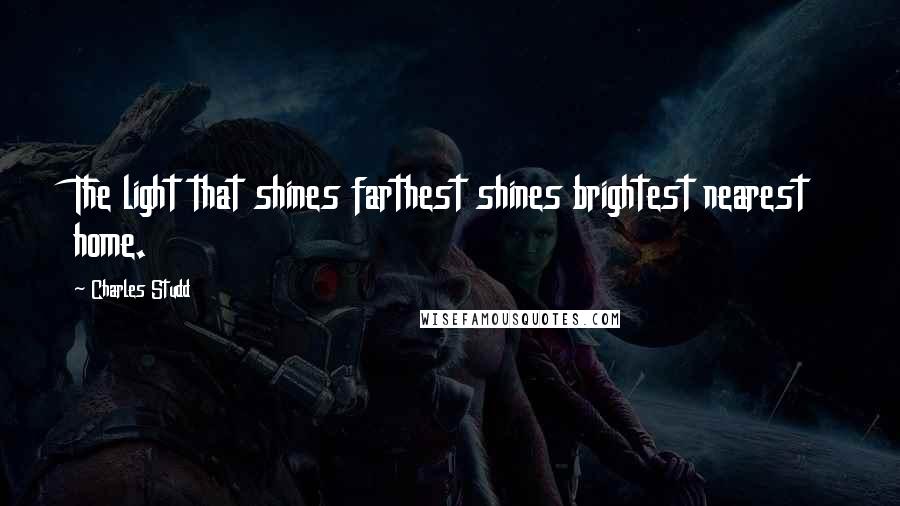 Charles Studd Quotes: The light that shines farthest shines brightest nearest home.