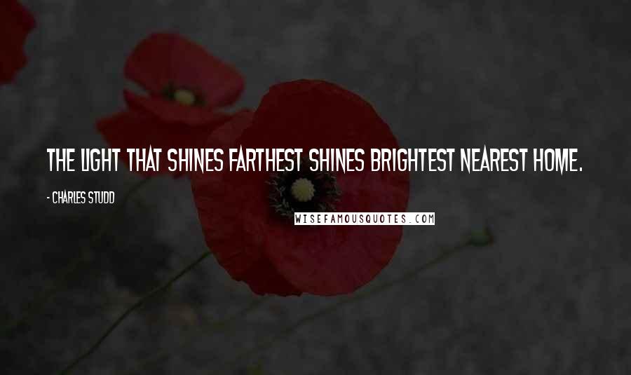 Charles Studd Quotes: The light that shines farthest shines brightest nearest home.