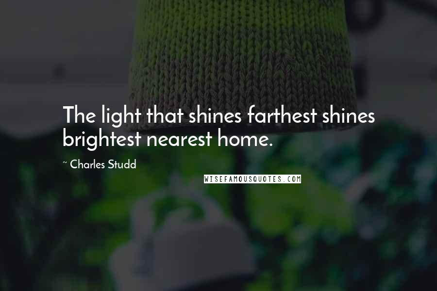 Charles Studd Quotes: The light that shines farthest shines brightest nearest home.