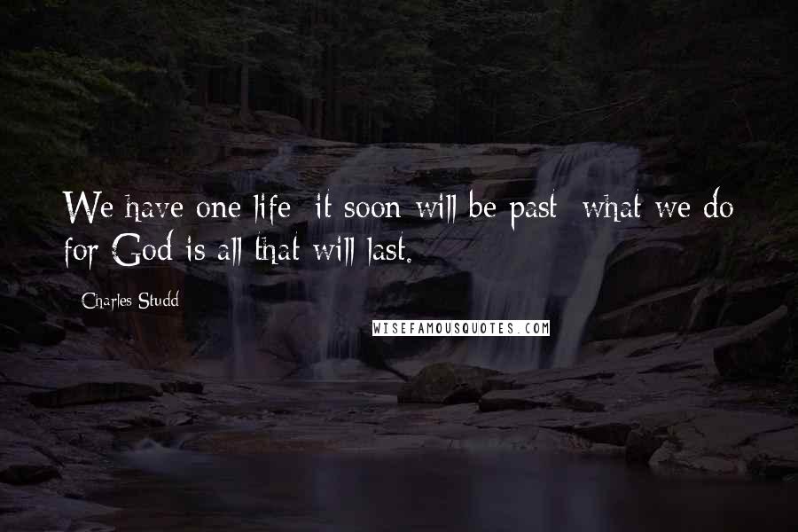 Charles Studd Quotes: We have one life; it soon will be past; what we do for God is all that will last.