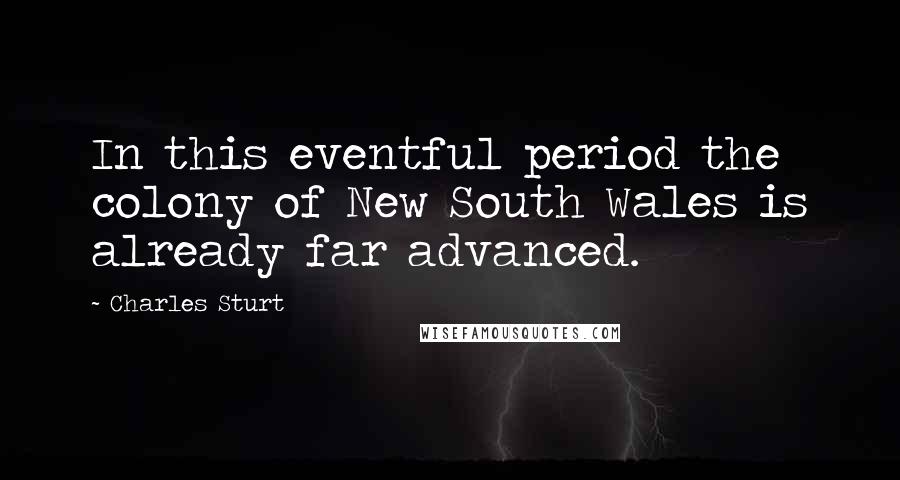 Charles Sturt Quotes: In this eventful period the colony of New South Wales is already far advanced.