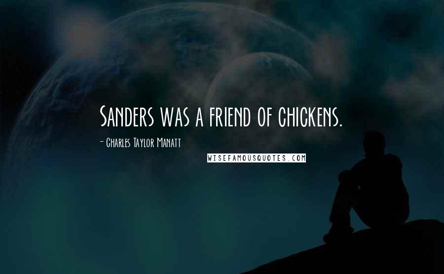 Charles Taylor Manatt Quotes: Sanders was a friend of chickens.
