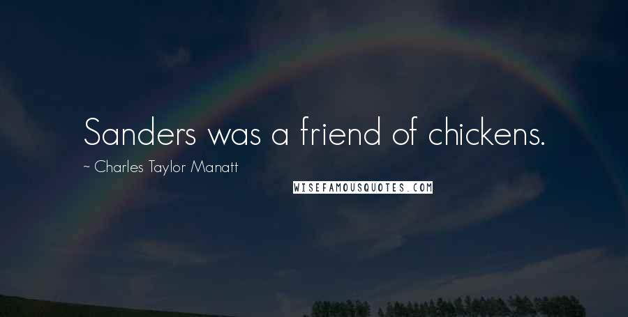 Charles Taylor Manatt Quotes: Sanders was a friend of chickens.