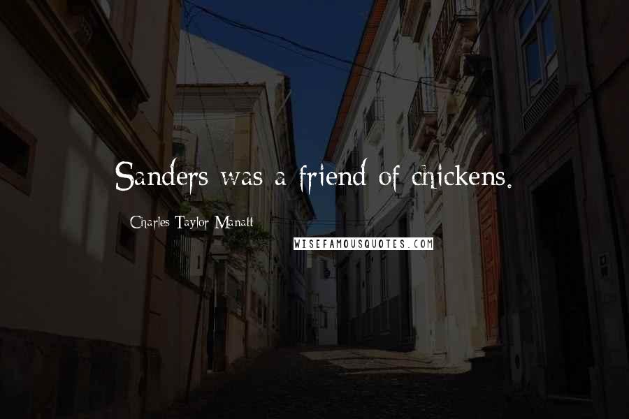 Charles Taylor Manatt Quotes: Sanders was a friend of chickens.