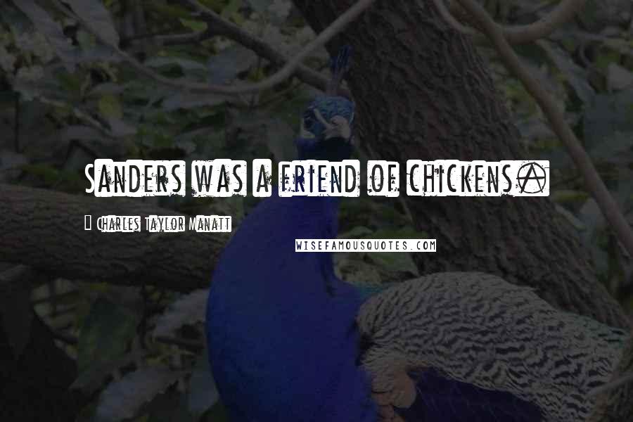 Charles Taylor Manatt Quotes: Sanders was a friend of chickens.