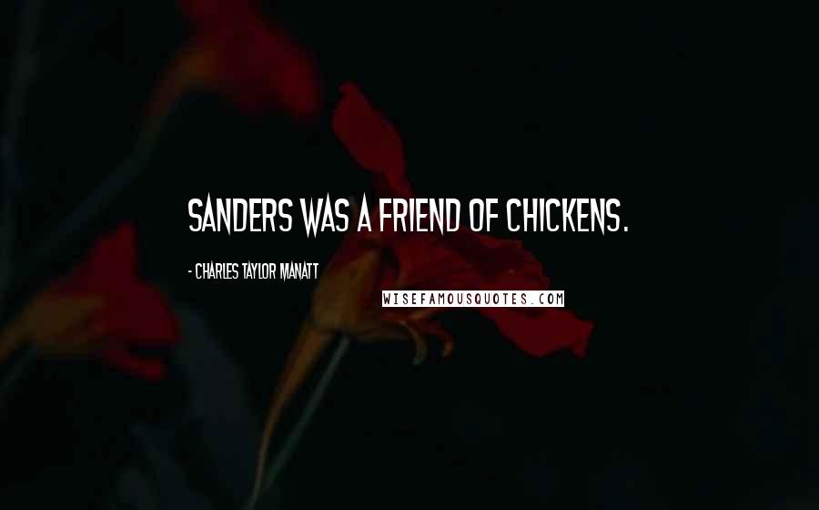 Charles Taylor Manatt Quotes: Sanders was a friend of chickens.