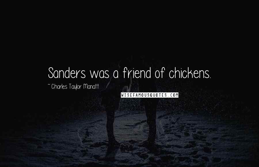 Charles Taylor Manatt Quotes: Sanders was a friend of chickens.