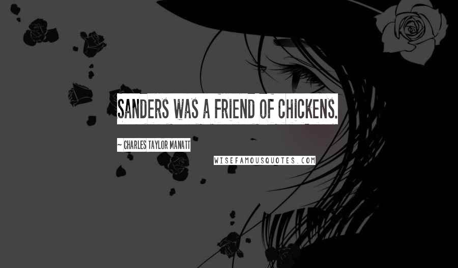 Charles Taylor Manatt Quotes: Sanders was a friend of chickens.