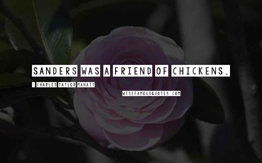 Charles Taylor Manatt Quotes: Sanders was a friend of chickens.