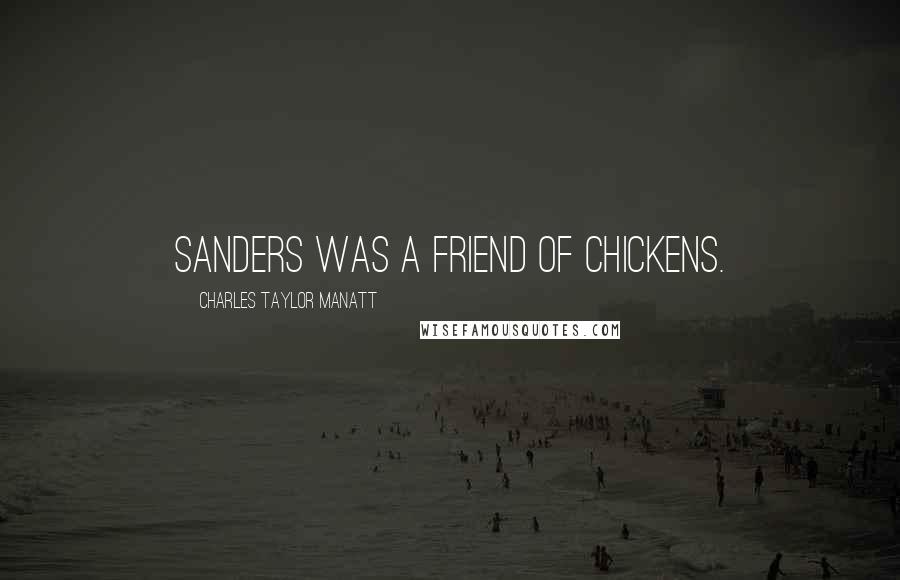 Charles Taylor Manatt Quotes: Sanders was a friend of chickens.