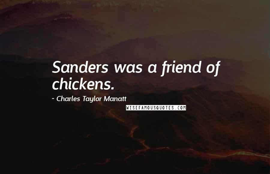 Charles Taylor Manatt Quotes: Sanders was a friend of chickens.