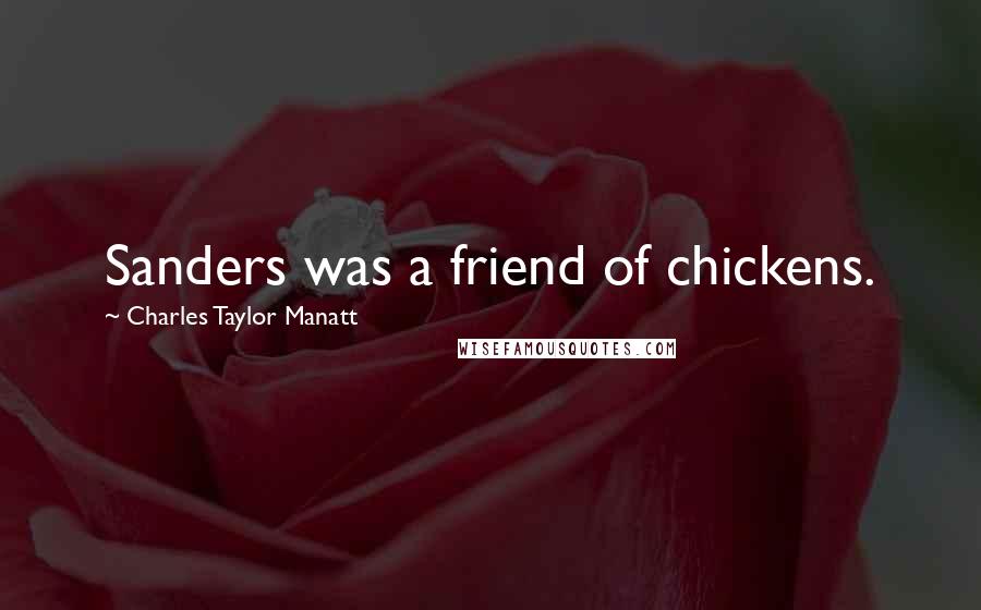 Charles Taylor Manatt Quotes: Sanders was a friend of chickens.