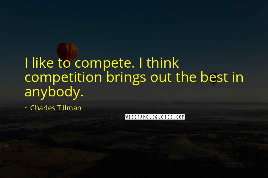 Charles Tillman Quotes: I like to compete. I think competition brings out the best in anybody.