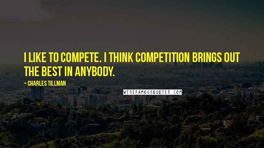 Charles Tillman Quotes: I like to compete. I think competition brings out the best in anybody.