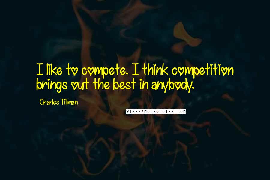 Charles Tillman Quotes: I like to compete. I think competition brings out the best in anybody.