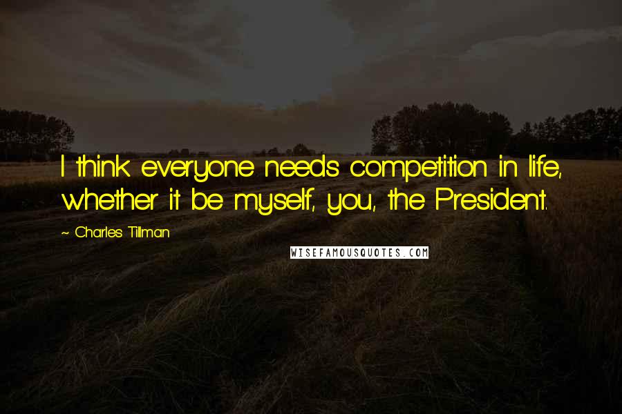 Charles Tillman Quotes: I think everyone needs competition in life, whether it be myself, you, the President.