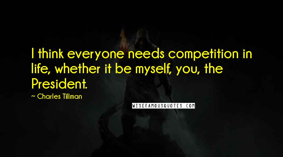 Charles Tillman Quotes: I think everyone needs competition in life, whether it be myself, you, the President.