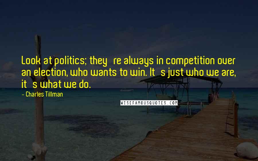Charles Tillman Quotes: Look at politics; they're always in competition over an election, who wants to win. It's just who we are, it's what we do.