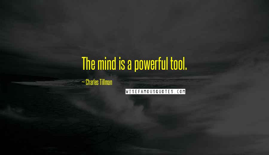 Charles Tillman Quotes: The mind is a powerful tool.