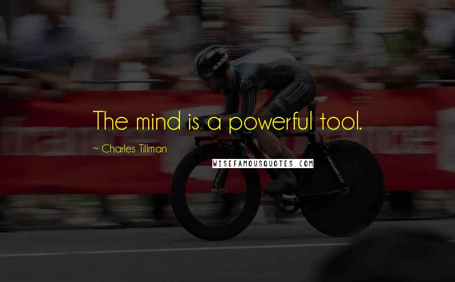 Charles Tillman Quotes: The mind is a powerful tool.