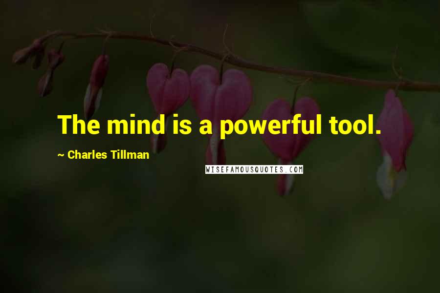 Charles Tillman Quotes: The mind is a powerful tool.