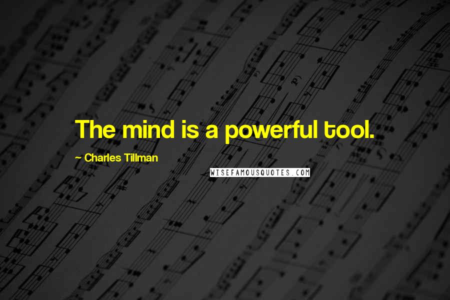 Charles Tillman Quotes: The mind is a powerful tool.