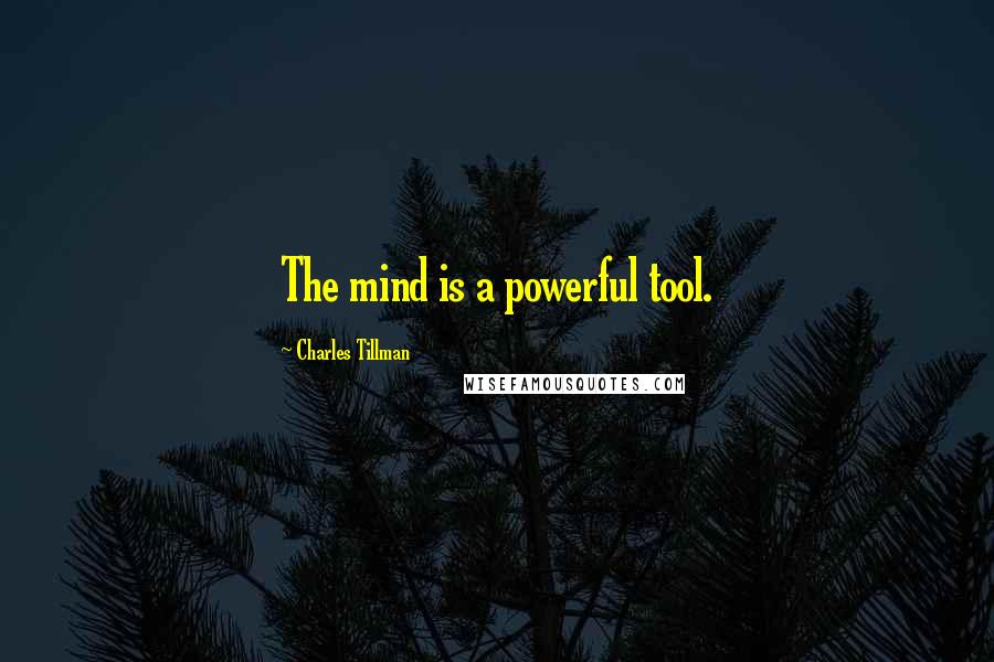 Charles Tillman Quotes: The mind is a powerful tool.