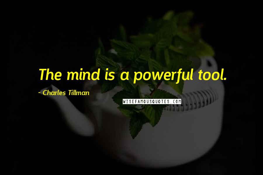 Charles Tillman Quotes: The mind is a powerful tool.