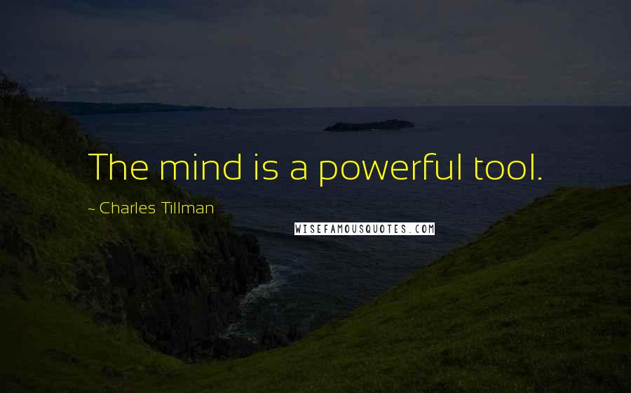 Charles Tillman Quotes: The mind is a powerful tool.