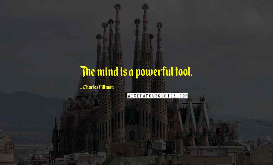 Charles Tillman Quotes: The mind is a powerful tool.