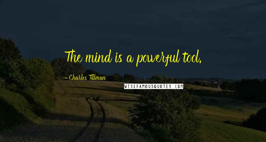 Charles Tillman Quotes: The mind is a powerful tool.