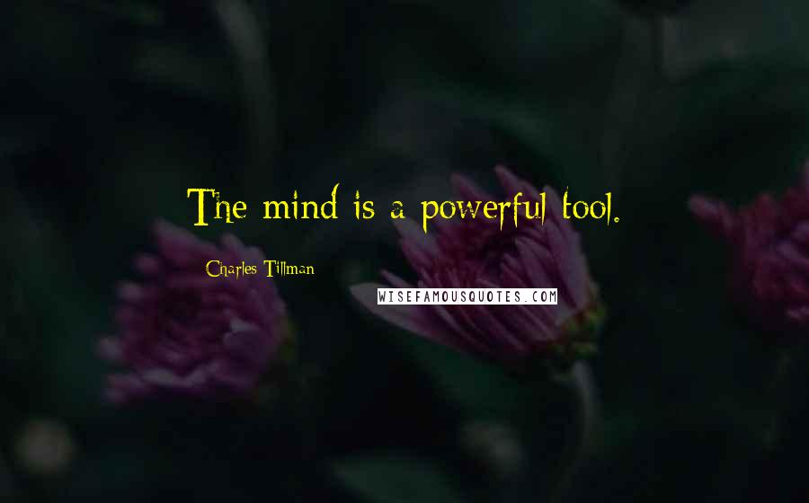 Charles Tillman Quotes: The mind is a powerful tool.