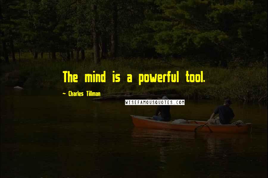 Charles Tillman Quotes: The mind is a powerful tool.