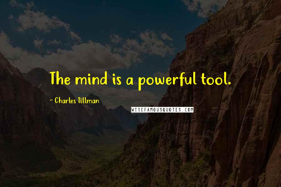 Charles Tillman Quotes: The mind is a powerful tool.