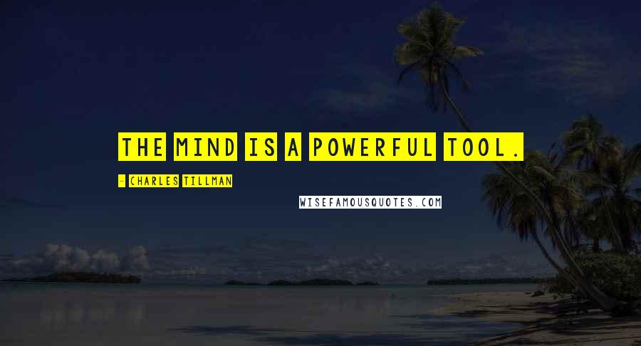 Charles Tillman Quotes: The mind is a powerful tool.